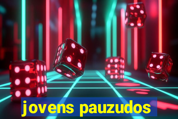 jovens pauzudos